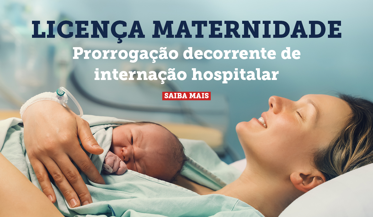 Licença Maternidade – Prorrogação decorrente de internação hospitalar